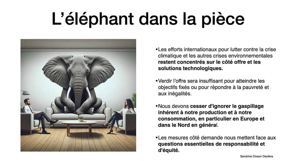 Image d'une présentation avec le titre "L'éléphant dans la pièce" au-dessus d'une photo frappante d'un éléphant adulte assis sur un canapé entre deux personnes indifférentes. À droite, une liste de points en français discute de la nécessité de reconnaître les défauts dans les efforts climatiques actuels, critiquant la focalisation excessive sur les solutions technologiques et appelant à la prise en compte du gaspillage et de la consommation, notamment en Europe. Les mesures doivent également aborder les questions d'équité et de responsabilité. Citation de Sandrine Dixson Declève, co-présidente du Club de Rome